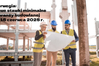 Norwegia: Nowe stawki minimalne w branży budowlanej od 15 czerwca 2025 r.