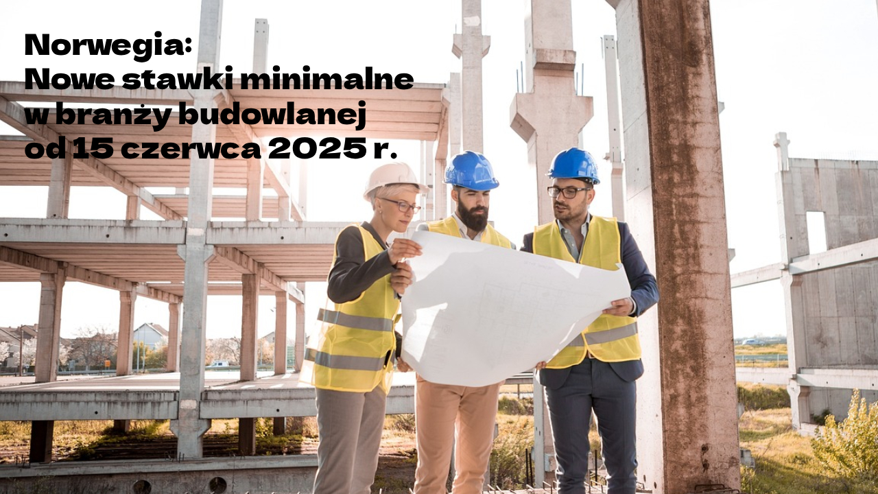 Norwegia: Nowe stawki minimalne w branży budowlanej od 15 czerwca 2025 r.