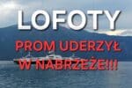 Katastrofa komunikacyjna na Lofotach: Trasa Bodø–Moskenes zamknięta - prom uderzył w nabrzeże