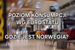 Poziom konsumpcji w Europie: Mieszkania i energia windują Norwegię na szczyt europejskiej listy